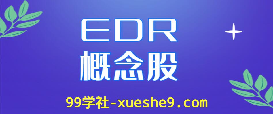 EDR概念股涨跌幅排行榜，有哪些EDR上市公司是行业龙头股？-玖儿的学习笔记