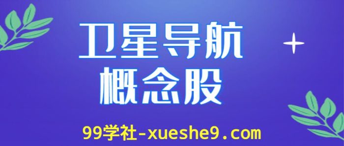 卫星导航行业龙头股涨幅排行榜,有哪些卫星导航上市公司?-玖儿的学习笔记