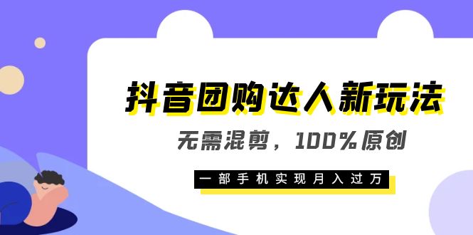 抖音团购达人新玩法，无需混剪，100%原创，一部手机实现月入过万-玖儿的学习笔记