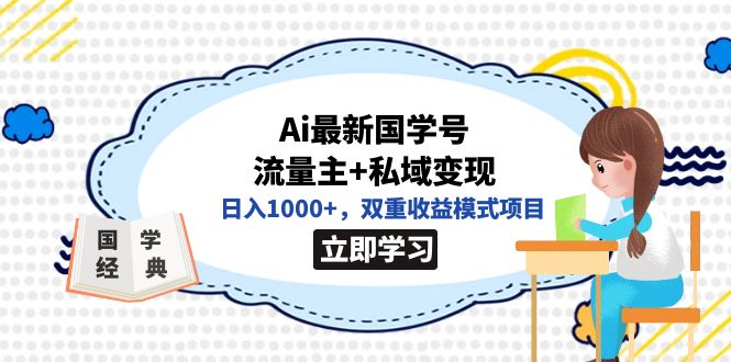 全网首发Ai最新国学号流量主 私域变现，日入1000 ，双重收益模式项目-玖儿的学习笔记