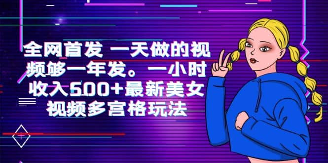 全网首发 一天做的视频够一年发。一小时收入500 最新美女视频多宫格玩法-玖儿的学习笔记