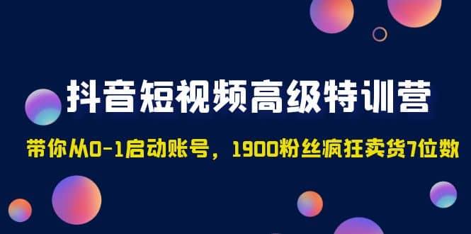 抖音短视频高级特训营：带你从0-1启动账号，1900粉丝疯狂卖货7位数-玖儿的学习笔记