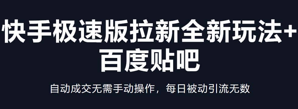 快手极速版拉新全新玩法 百度贴吧=自动成交无需手动操作，每日被动引流无数-玖儿的学习笔记