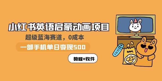 小红书英语启蒙动画项目：蓝海赛道 0成本，一部手机日入500 （教程 资源）-玖儿的学习笔记