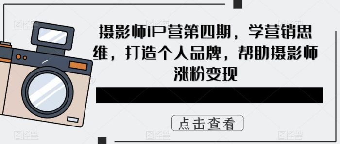 摄影师IP营第4期,学营销思维,打造个人品牌,帮助摄影师涨粉变现-玖儿的学习笔记