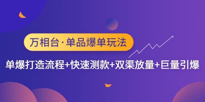 万相台·单品爆单玩法，单爆打造流程 快速测款 双渠放量 巨量引爆-玖儿的学习笔记