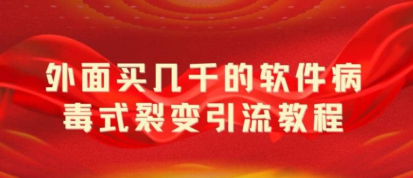 外面卖几千的软件病毒式裂变引流教程，病毒式无限吸引精准粉丝【揭秘】-玖儿的学习笔记