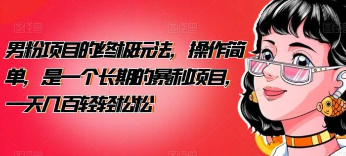 男粉项目的终极玩法，操作简单，是一个长期的暴利项目，一天几百轻轻松松【揭秘】-玖儿的学习笔记