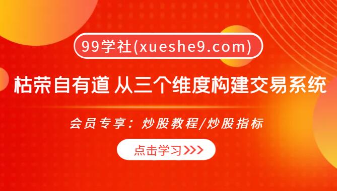 【0097】枯荣自有道：三维度构建交易系统，短线系统、中线系统、行业研究实战-玖儿的学习笔记