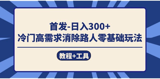 首发日入300   冷门高需求消除路人零基础玩法（教程 工具）-玖儿的学习笔记