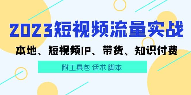 2023短视频流量实战 本地、短视频IP、带货、知识付费-玖儿的学习笔记