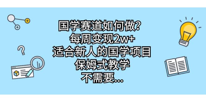 国学赛道如何做？每周变现2w ，适合新人的国学项目，保姆式教学-玖儿的学习笔记
