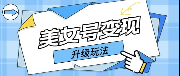 日入500 美女号变现最新升级玩法（详细实操教程）-玖儿的学习笔记