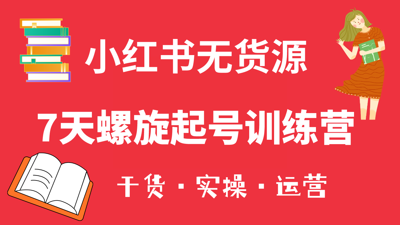 小红书7天螺旋起号训练营，小白也能轻松起店（干货 实操 运营）-玖儿的学习笔记
