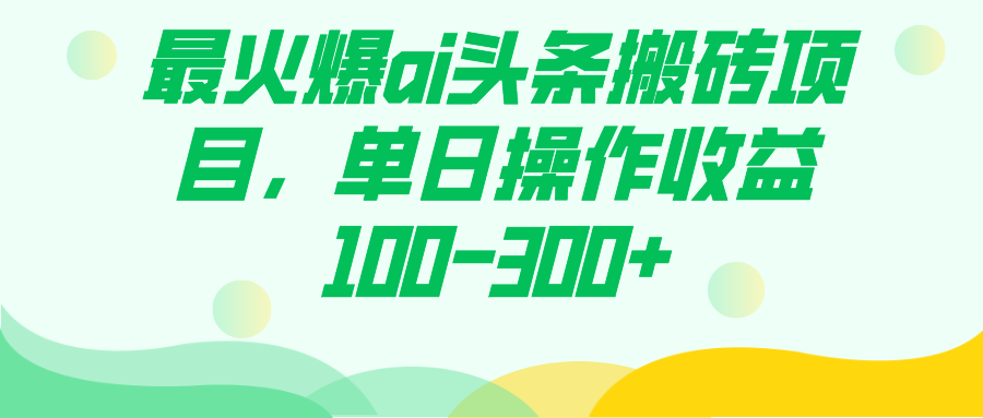 最火爆ai头条搬砖项目，单日操作收益100-300-玖儿的学习笔记