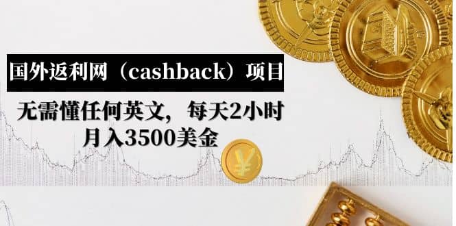 国外返利网（cashback）项目：无需懂任何英文，每天2小时，月入3500美元-玖儿的学习笔记