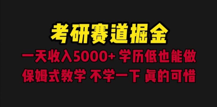考研赛道掘金，一天5000 学历低也能做，保姆式教学，不学一下，真的可惜-玖儿的学习笔记