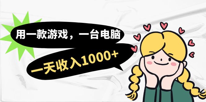 用一款游戏，一台电脑，一天收入1000 ，上班时也可以做，小白也能做-玖儿的学习笔记