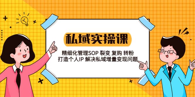 私域实战课程：精细化管理SOP 裂变 复购 转粉 打造个人IP 私域增量变现问题-玖儿的学习笔记