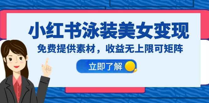 小红书泳装美女变现，免费提供素材，收益无上限可矩阵（教程 素材）-玖儿的学习笔记
