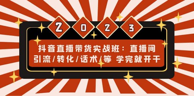 抖音直播带货实战班：直播间引流/转化/话术/等 学完就开干(无水印)-玖儿的学习笔记