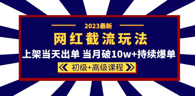 2023网红·同款截流玩法【初级 高级课程】上架当天出单 当月破10w 持续爆单-玖儿的学习笔记