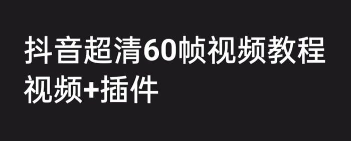 外面收费2300的抖音高清60帧视频教程，学会如何制作视频（教程 插件）-玖儿的学习笔记