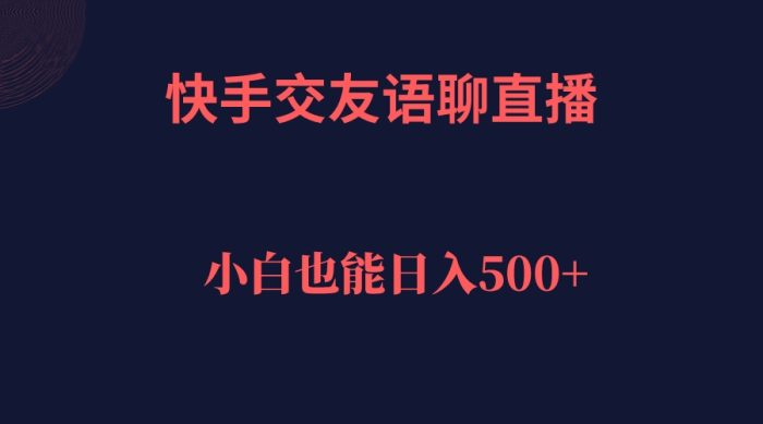 快手交友语聊直播，轻松日入500＋-玖儿的学习笔记