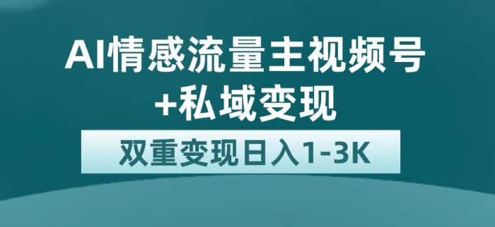 最新AI情感流量主掘金 私域变现，日入1K，平台巨大流量扶持-玖儿的学习笔记