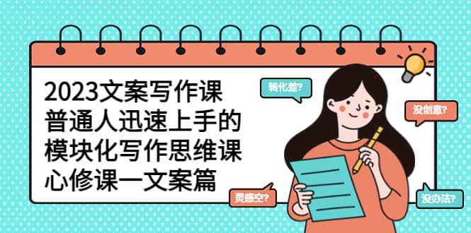 2023文案写作课，普通人迅速上手的，模块化写作思维课（心修课一文案篇）-玖儿的学习笔记