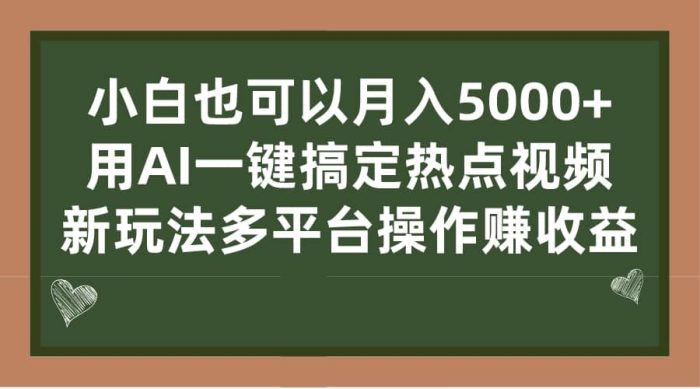 小白也可以月入5000 , 用AI一键搞定热点视频, 新玩法多平台操作赚收益-玖儿的学习笔记