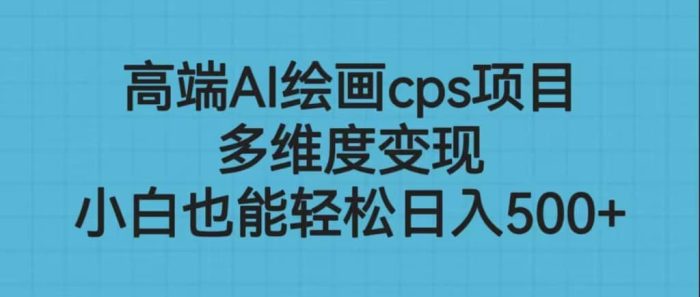 高端AI绘画cps项目，多维度变现，小白也能轻松日入500-玖儿的学习笔记