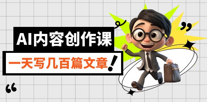 AI内容创作课，用AI写出真人级文章，灵活应用GPT，一天写几百篇文章-玖儿的学习笔记
