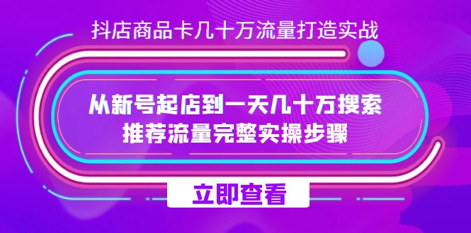 抖店-商品卡几十万流量打造实战，从新号起店到一天几十万搜索、推荐流量-玖儿的学习笔记