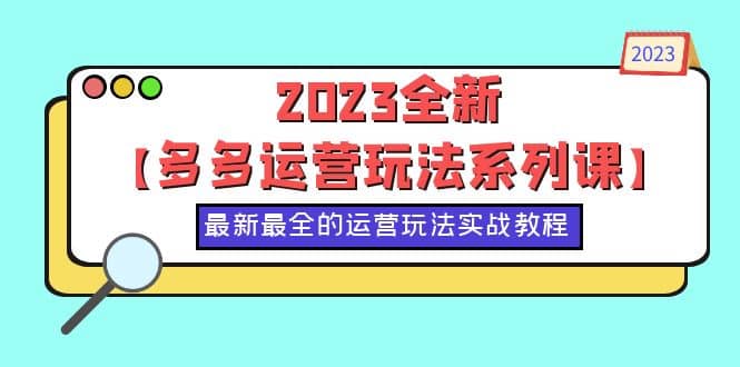 2023全新【多多运营玩法系列课】，最新最全的运营玩法，50节实战教程-玖儿的学习笔记