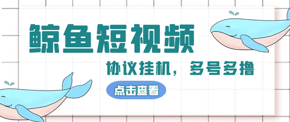 单号300 鲸鱼短视频协议挂机全网首发 多号无限做号独家项目打金(多号协议 教程)-玖儿的学习笔记