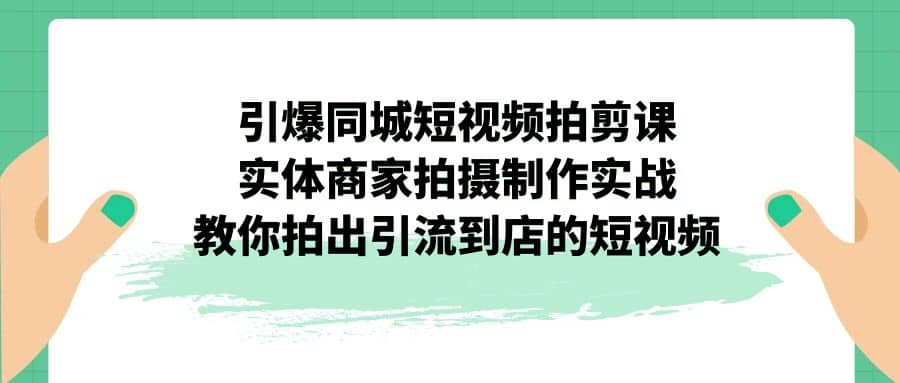 引爆同城-短视频拍剪课：实体商家拍摄制作实战，教你拍出引流到店的短视频-玖儿的学习笔记