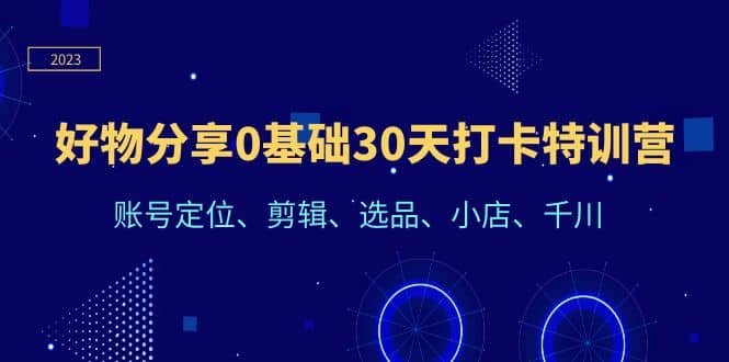 好物分享0基础30天打卡特训营：账号定位、剪辑、选品、小店、千川-玖儿的学习笔记