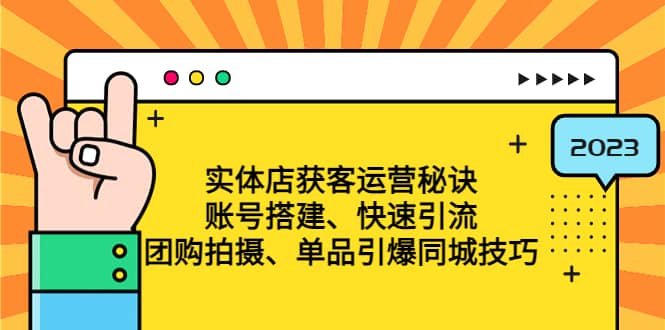 实体店获客运营秘诀：账号搭建-快速引流-团购拍摄-单品引爆同城技巧 等等-玖儿的学习笔记