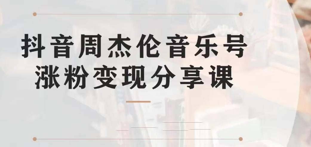 副业拆解：抖音杰伦音乐号涨粉变现项目 视频版一条龙实操玩法（教程 素材）-玖儿的学习笔记