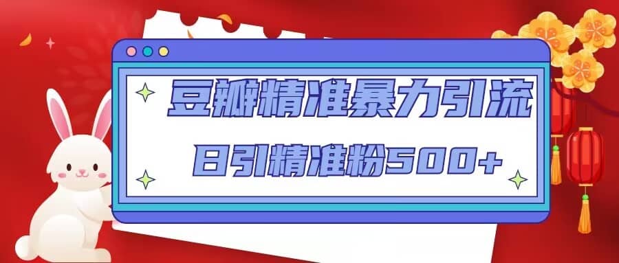 豆瓣精准暴力引流，日引精准粉500 【12视频课】-玖儿的学习笔记