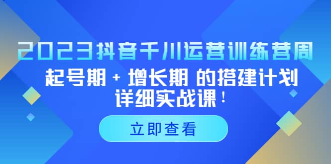 2023抖音千川运营训练营，起号期 增长期 的搭建计划详细实战课-玖儿的学习笔记
