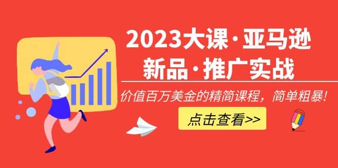 2023大课·亚马逊新品·推广实战：精简课程，简单粗暴-玖儿的学习笔记