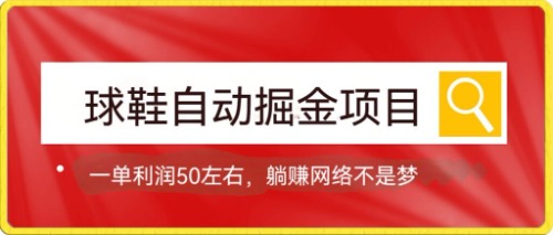 球鞋自动掘金项目，0投资，每单利润50 躺赚变现不是梦-玖儿的学习笔记