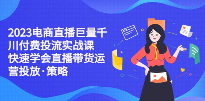 2023电商直播巨量千川付费投流实战课，快速学会直播带货运营投放·策略-玖儿的学习笔记