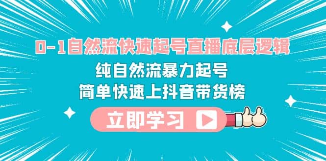 0-1自然流快速起号直播 底层逻辑 纯自然流暴力起号 简单快速上抖音带货榜-玖儿的学习笔记
