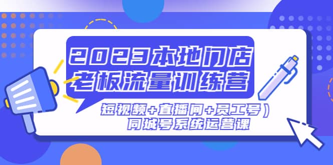 2023本地门店老板流量训练营（短视频 直播间 员工号）同城号系统运营课-玖儿的学习笔记