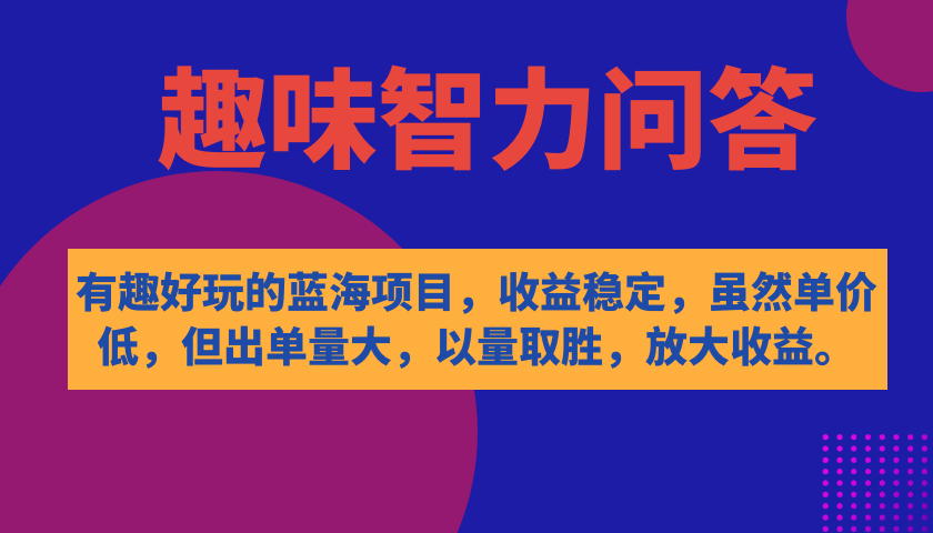 有趣好玩的蓝海项目，趣味智力问答，收益稳定，虽然客单价低，但出单量大-玖儿的学习笔记