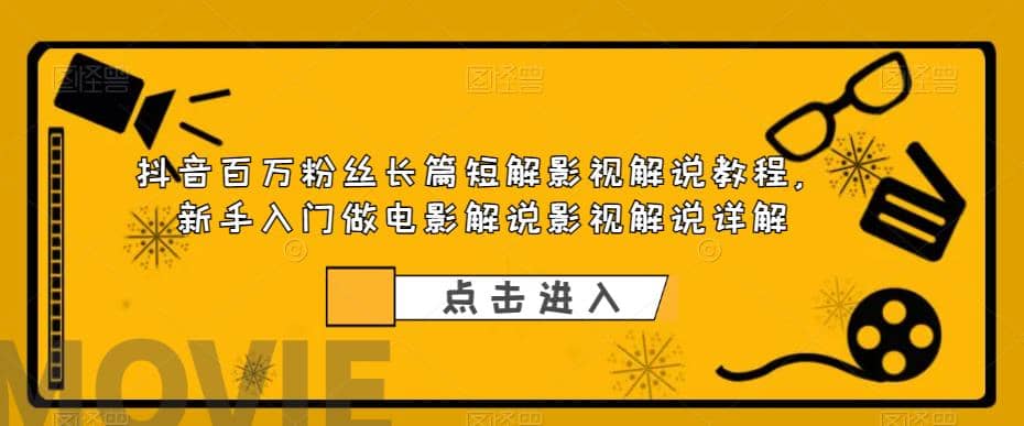 抖音百万粉丝长篇短解影视解说教程，新手入门做电影解说影视解说（8节课）-玖儿的学习笔记