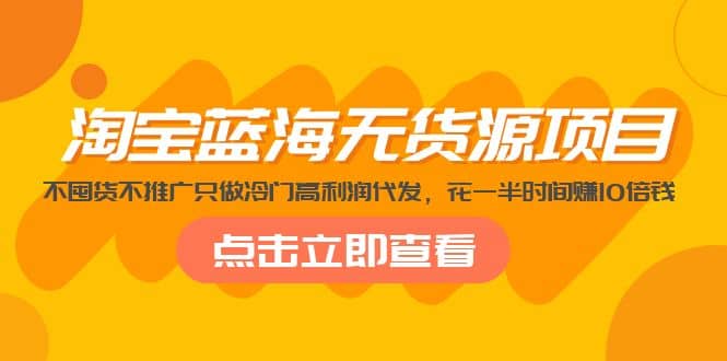 淘宝蓝海无货源项目，不囤货不推广只做冷门高利润代发-玖儿的学习笔记